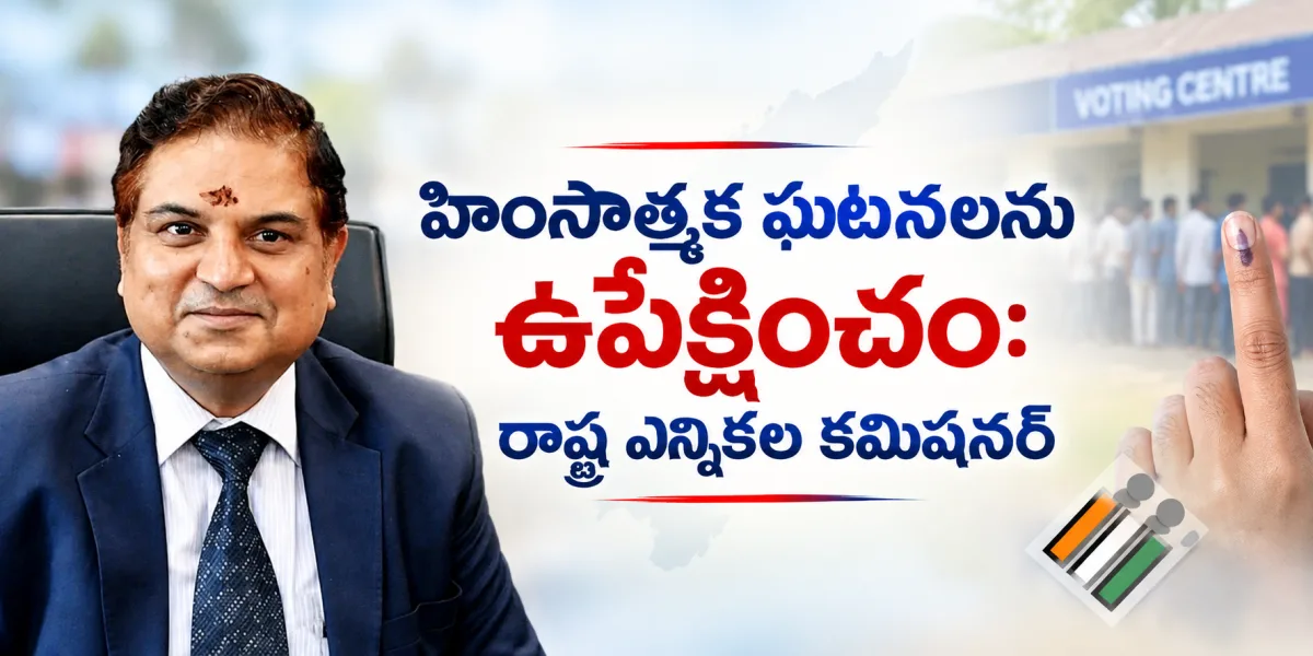 హింసాత్మక ఘటనలను ఉపేక్షించం: రాష్ట్ర ఎన్నికల కమిషనర్